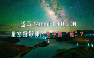 Download Video: 适马14mm F1.4镜头：星空摄影师的梦中情镜？