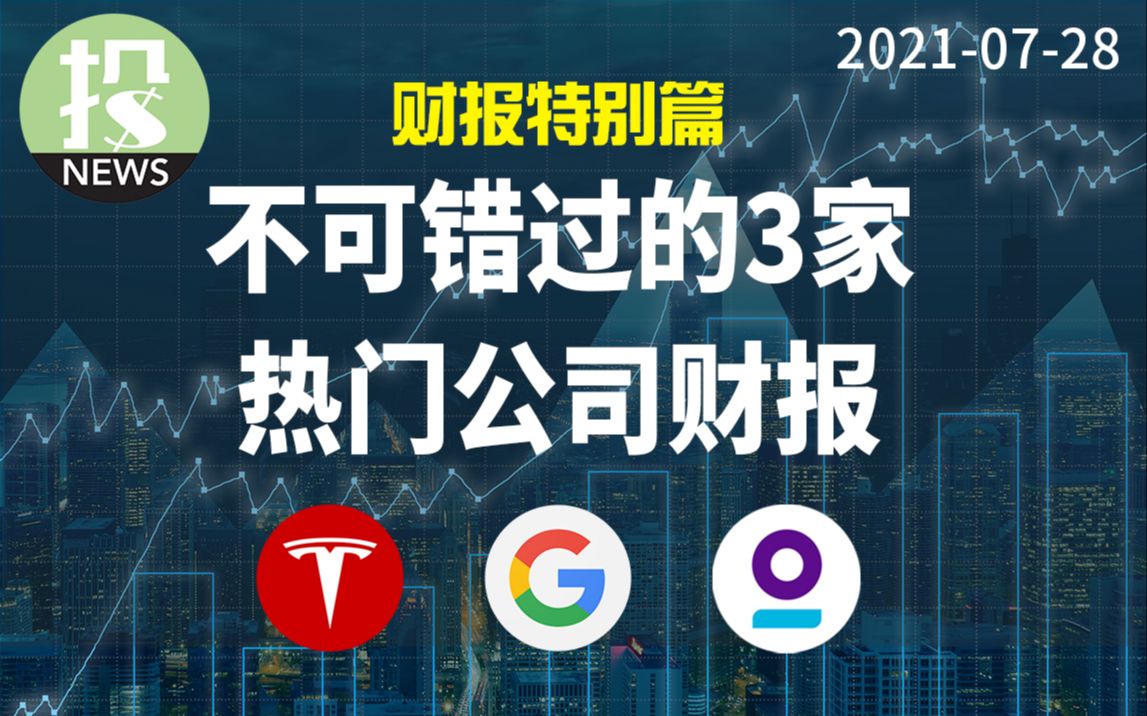 【20210728】不可错过的3家热门公司财报:特斯拉 TSLA; 谷歌 GOOG; TelaDoc TDOC哔哩哔哩bilibili