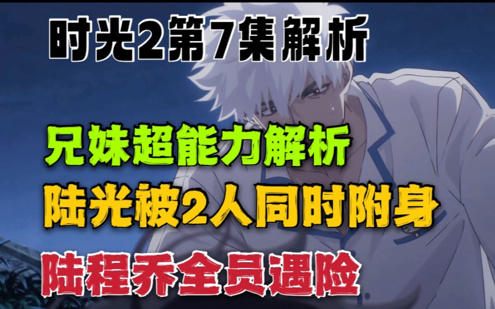 [图]【时光代理人】分析向31期 陆光同时被2个人附身！兄妹超能力揭秘！陆光、程小时、乔苓全部陷入危机！第7集超细解析