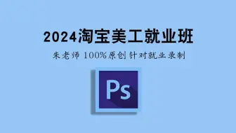 2024淘宝美工就业班2021年最新录制ps平面设计淘宝美工网店装修详情页设计pc端电脑手淘手机首页装修设计视频编辑dw代码淘宝直通车运营推广视频教程培训学习