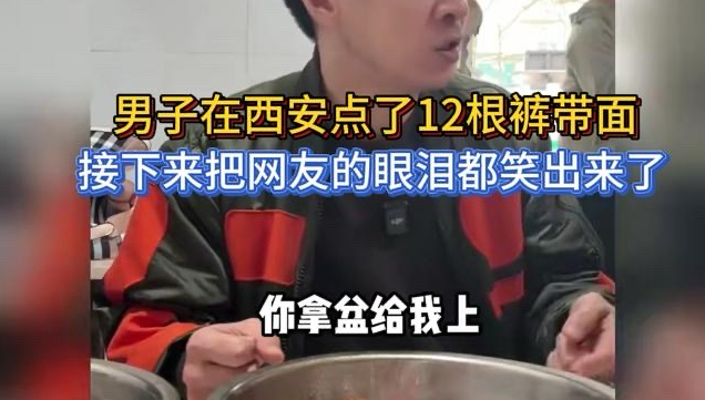 男子在西安点了12根裤带面，接下来，把网友的眼泪都笑出来了！