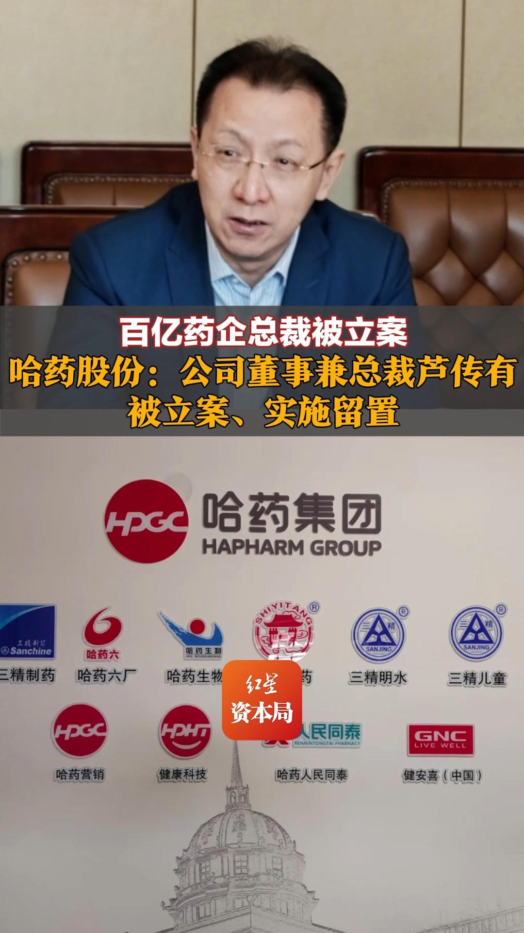 百亿药企总裁被立案 哈药股份：公司董事兼总裁芦传有被立案、实施留置，公司称已对相关工作进行妥善安排