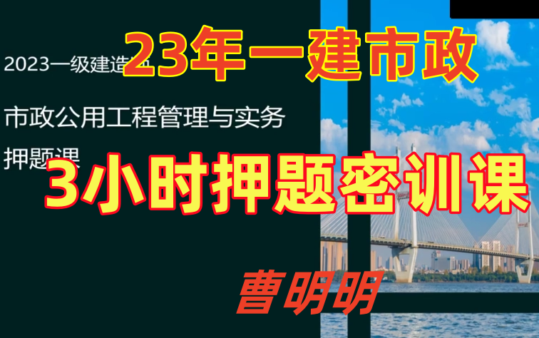 【3小时押题】2023年一建市政曹明明3小时押题课(完整版)哔哩哔哩bilibili