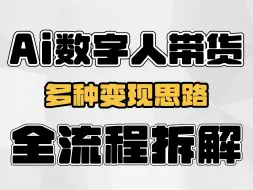 Tải video: Ai数字人带货，多种变现思路，从0-1完整版项目拆解