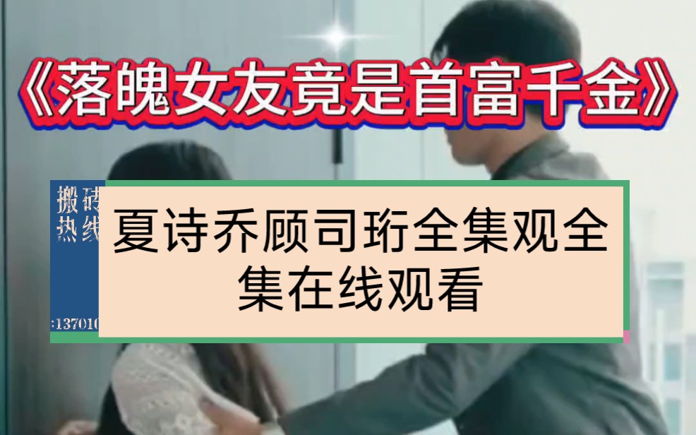 [图]《落魄女友竟是首富千金》全集大结局完整版抢先看看