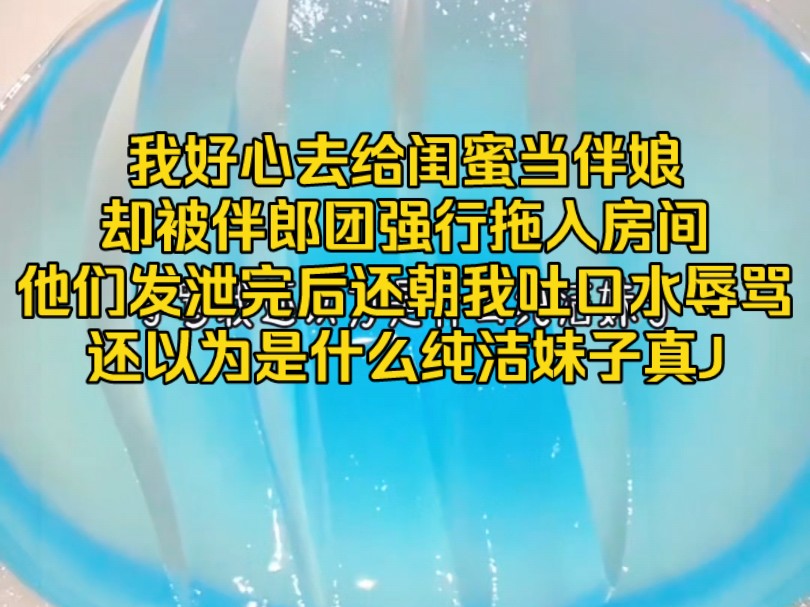 我好心去给闺蜜当伴娘却被伴郎团强行拖入房间他们发泄完后还朝我吐口水辱骂还以为是什么纯洁妹子真J哔哩哔哩bilibili