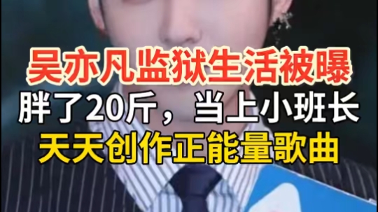 吴亦凡狱中现状曝光:胖了20斤,当上班长,天天创作正能量歌曲