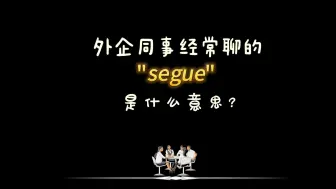 Download Video: 外企办公室同事经常聊的“segue”是啥意思？