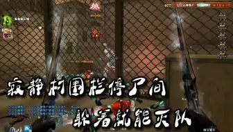穿越火线：寂静村围栏停尸间，躲在这都能灭队真强！