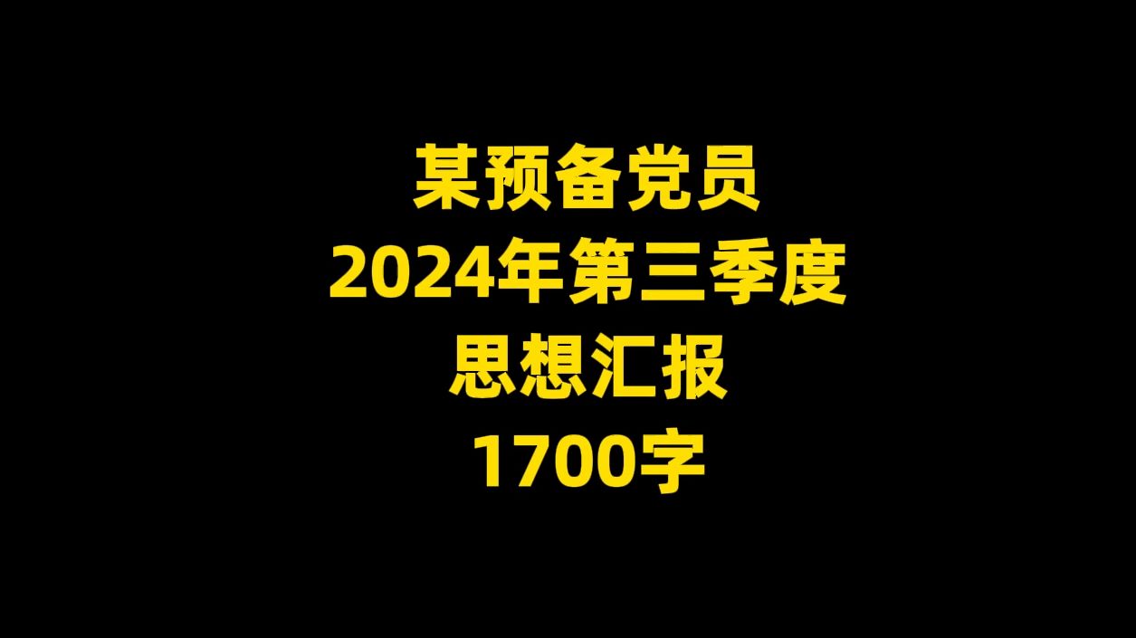 某预备党员 2024年第三季度 思想汇报, 1700字哔哩哔哩bilibili