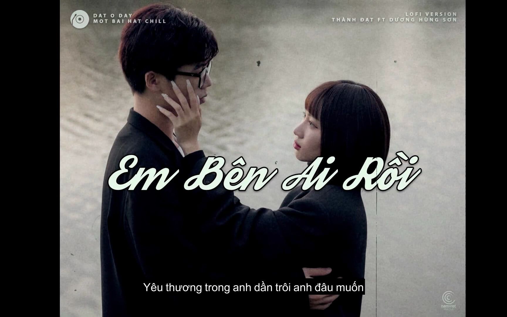 [图]Em bên ai rồi [ Lofi Ver ] - Thành Đạt x Dương Hùng Sơn (ft HuyD) - Nhạc Chill N