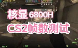 Download Video: 谁说核显不能玩CS2？6800H CS2帧数测试