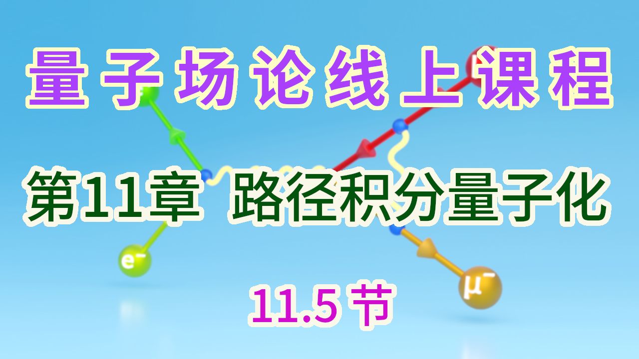 【量子场论线上课程】〖第11章 路径积分量子化〗11.5节