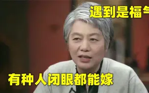 Download Video: 李玫瑾识人有多准：有种人可以闭着眼睛和他结婚，遇到了就是福气