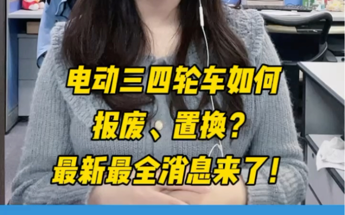 电动三四轮车如何报废、置换?最新最全消息来了! #电动三轮车哔哩哔哩bilibili