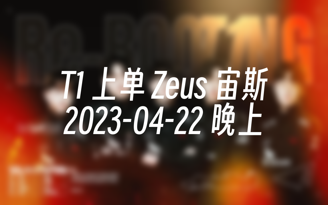 [直播回放] T1 上单 Zeus 宙斯 20230422 21:14:01哔哩哔哩bilibili英雄联盟