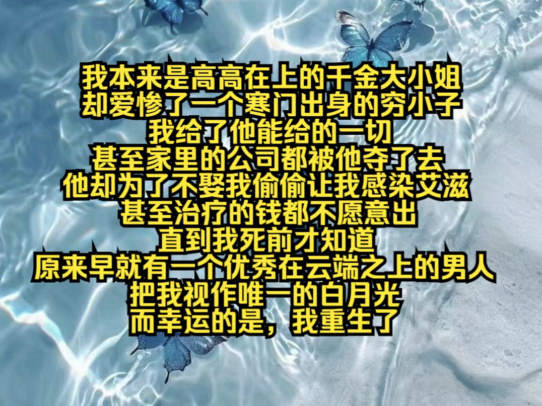 我本来是高高在上的千金大小姐,却爱惨了一个寒门出身的穷小子,我给了他能给的一切,甚至家里的公司都被他夺了去,他却为了不娶我偷偷让我感染艾...