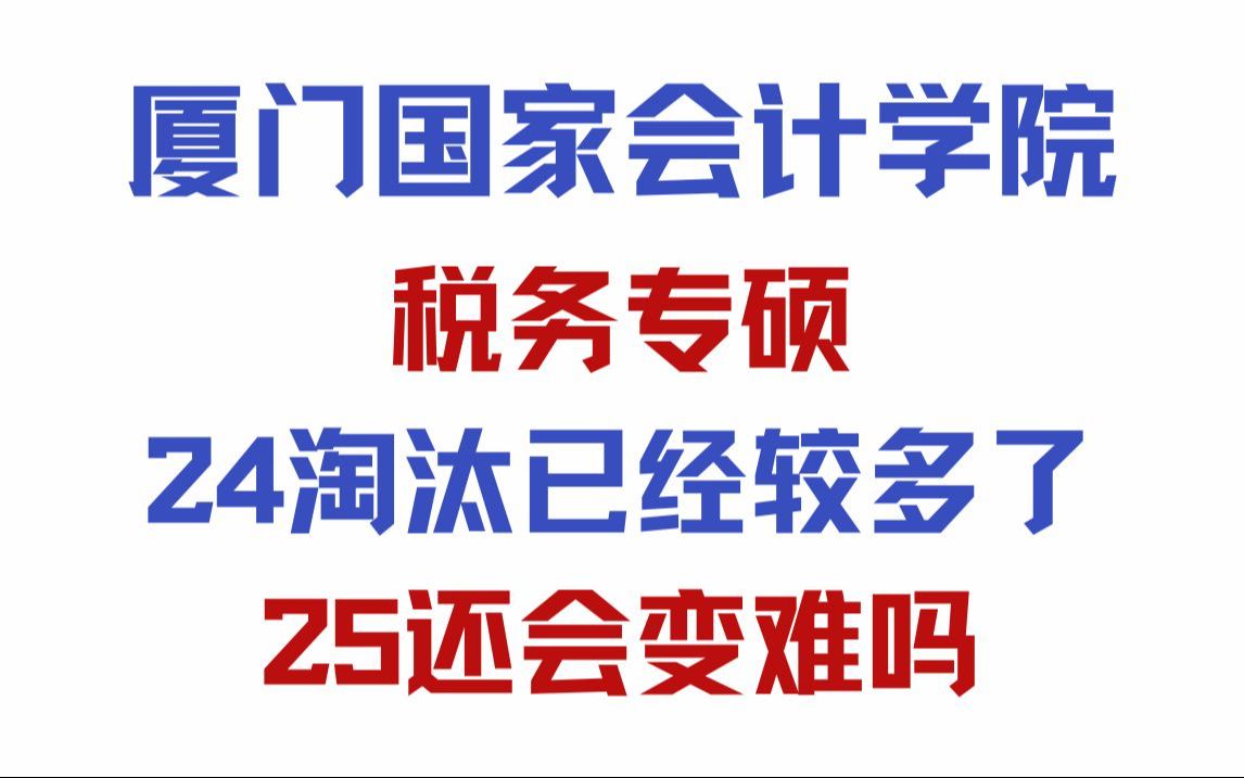 厦门国家会计学院税务专硕25年还会变难吗?24年复试淘汰已经较多了!哔哩哔哩bilibili