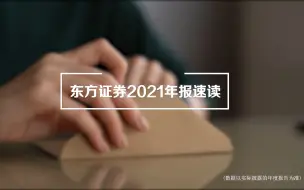 Download Video: 东方证券2021年报速读，愿与您共同悦享投资之美！