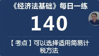 初级《经济法基础》每日一练140天可选择简易计税的销售和服务总结