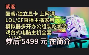 Download Video: 端午特惠 紫客 酷睿/独立显卡 上网课 LOL/CF直播主播家用模拟器多开办公组装吃鸡游戏台式电脑主机全套 【13代】i5-13400/3060 优惠介绍