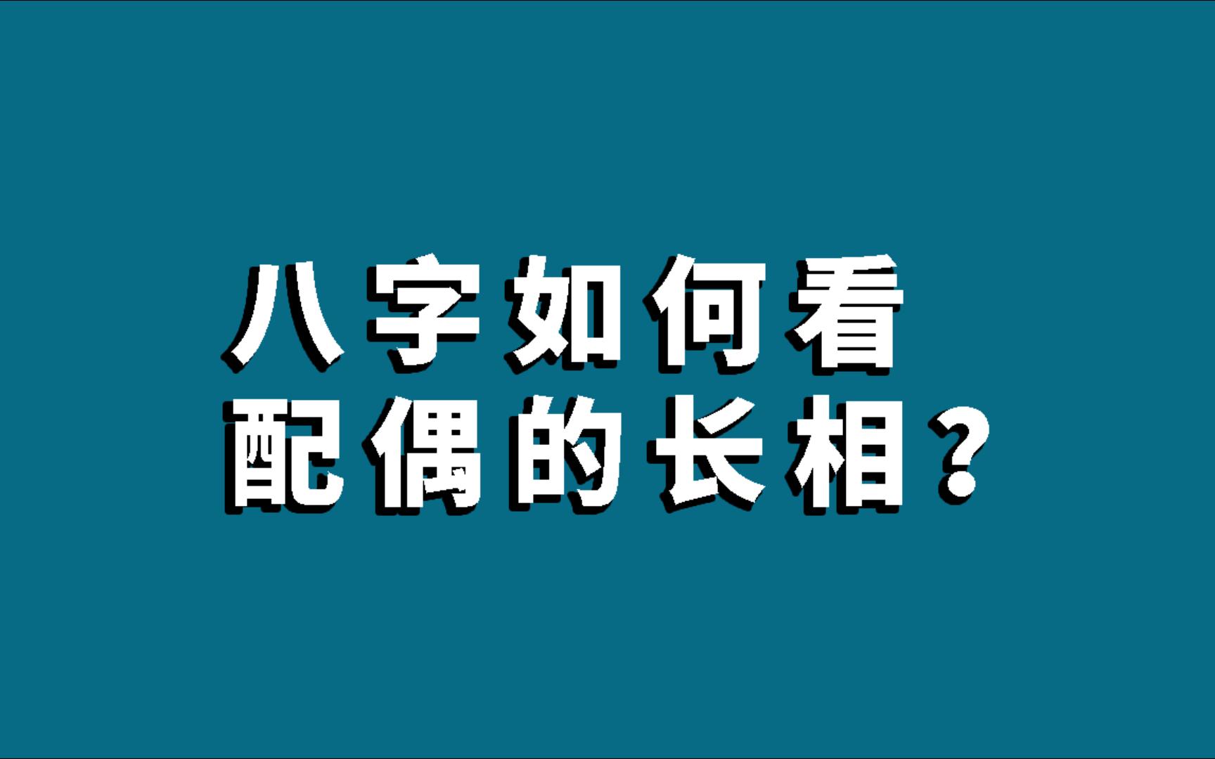 八字如何看配偶的长相?细节满满!哔哩哔哩bilibili