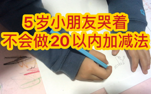 [图]5岁小朋友哭着不会做20以内加减法 已经开始觉得数学难，不喜欢学数学。为什么幼儿园小朋友现在就要承受这些