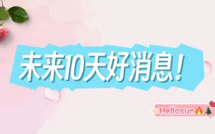 Download Video: 【hellosun】未来10天好消息？