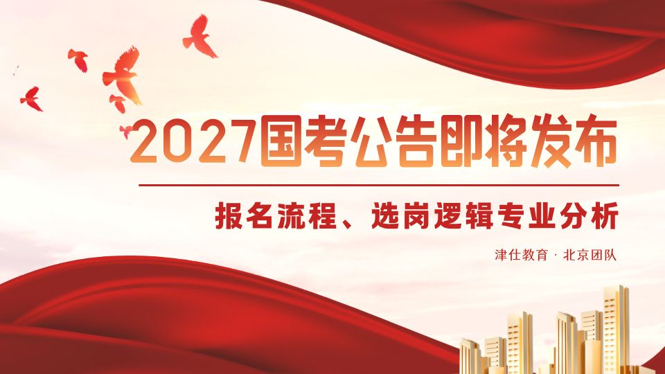 27国考公告即将发布！公告之后，报名流程&amp;选岗逻辑+备考全面指导！