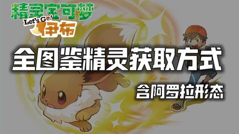 精灵宝可梦let S Go 全图鉴精灵获取方式一览 含阿罗拉形态获取方式 哔哩哔哩