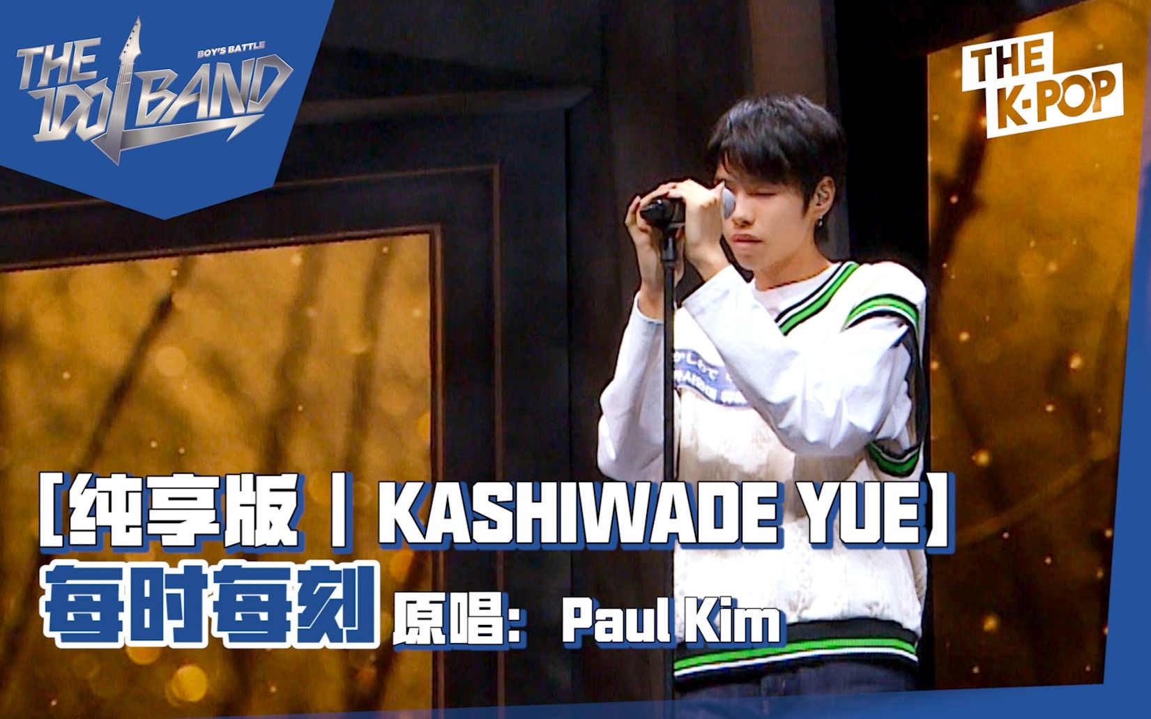 【THE IDOL BAND|舞台纯享版】KASHIWADE YUE每时每刻(原唱:Paul Kim)哔哩哔哩bilibili