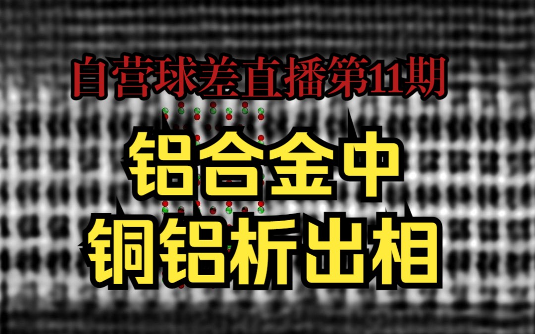 自营球差直播:铝合金中铜铝析出相表征结果分析及成果展示第11期哔哩哔哩bilibili