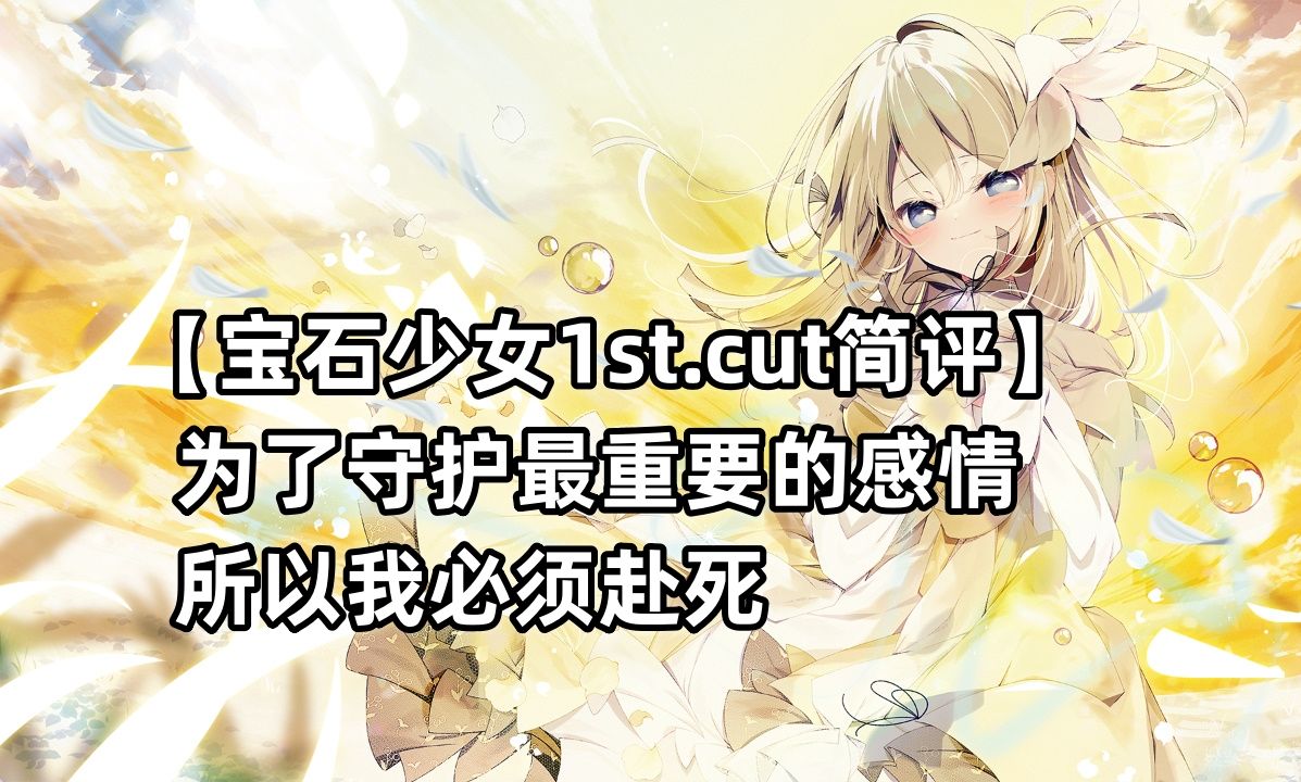 【宝石少女1st.cut简评】为了守护最重要的感情 所以我必须赴死哔哩哔哩bilibili