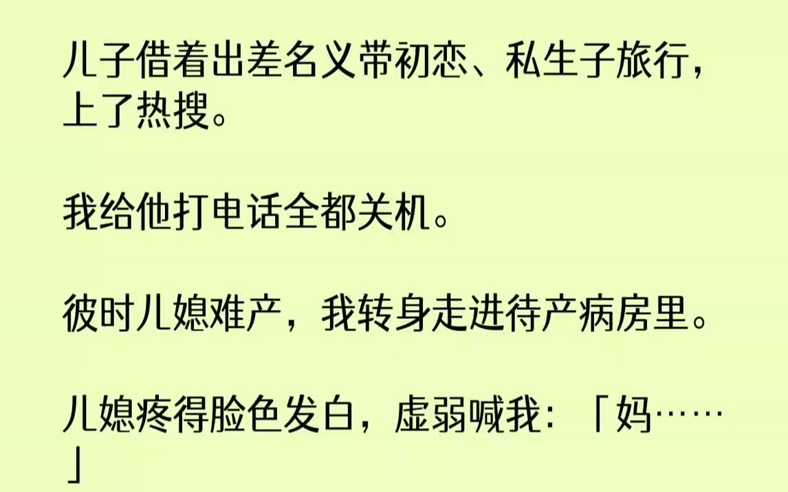 【完结文】经过一天一夜的鏖战,儿媳总算是平安诞下一女.我揉着疲惫的太阳穴走出病房,助理将手机交给我,低声说:「连总,刚才小连总来...哔哩哔...