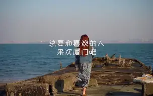 Download Video: 还有很多很多没做完的事情，想和你一起...厦门