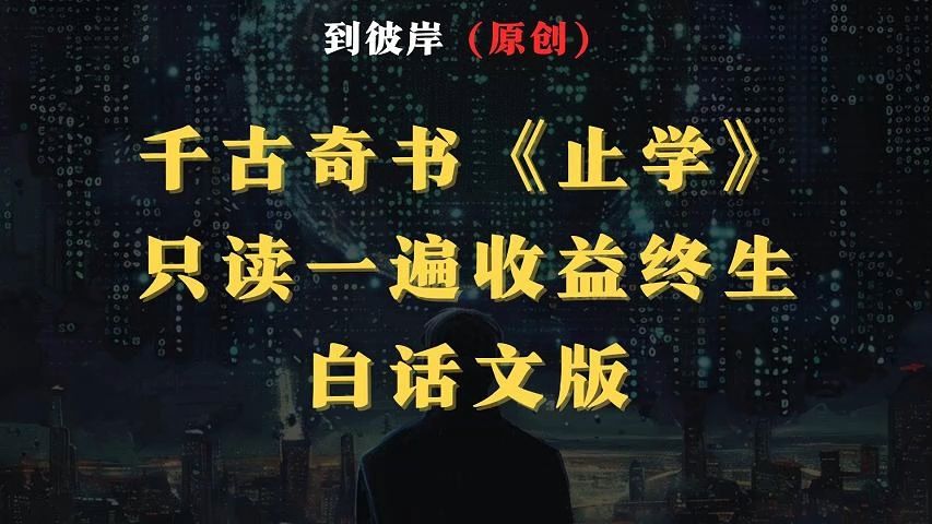 千古奇书《止学》只读一遍收益终生!(白话文版)哔哩哔哩bilibili