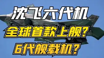 沈飞6代机上舰，细节透露，或将成为全球首款6代舰载机？