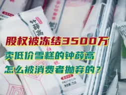 Video herunterladen: 股权被冻结3500万，卖低价雪糕的钟薛高，怎么被消费者抛弃的？