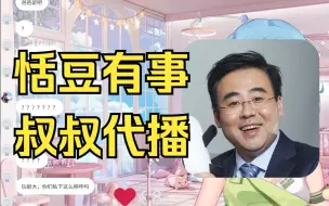 Download Video: 恬豆有事，豆爸（叔叔）竟出现在直播间代播！【恬豆】