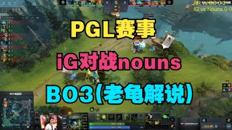 Download Video: 【PGL赛事】iG对战nouns，BO3（老龟解说）