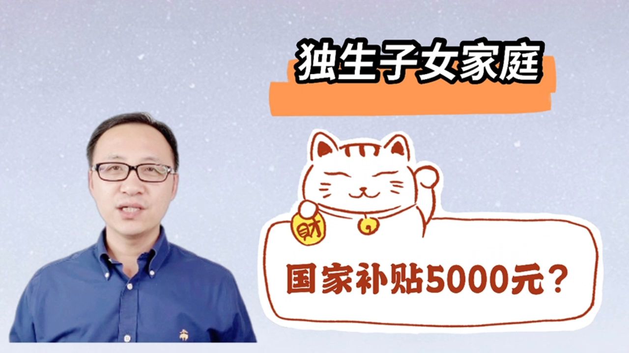 独生子女家庭,国家补贴5000元?!哔哩哔哩bilibili