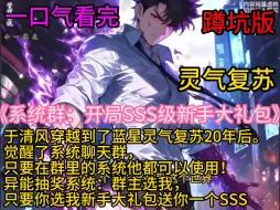 Download Video: 《系统群：开局SSS级新手大礼包》于清风穿越到了蓝星灵气复苏20年后。觉醒了系统聊天群，只要在群里的系统他都可以使用！....异能抽奖系统：群主选我，只要你选我