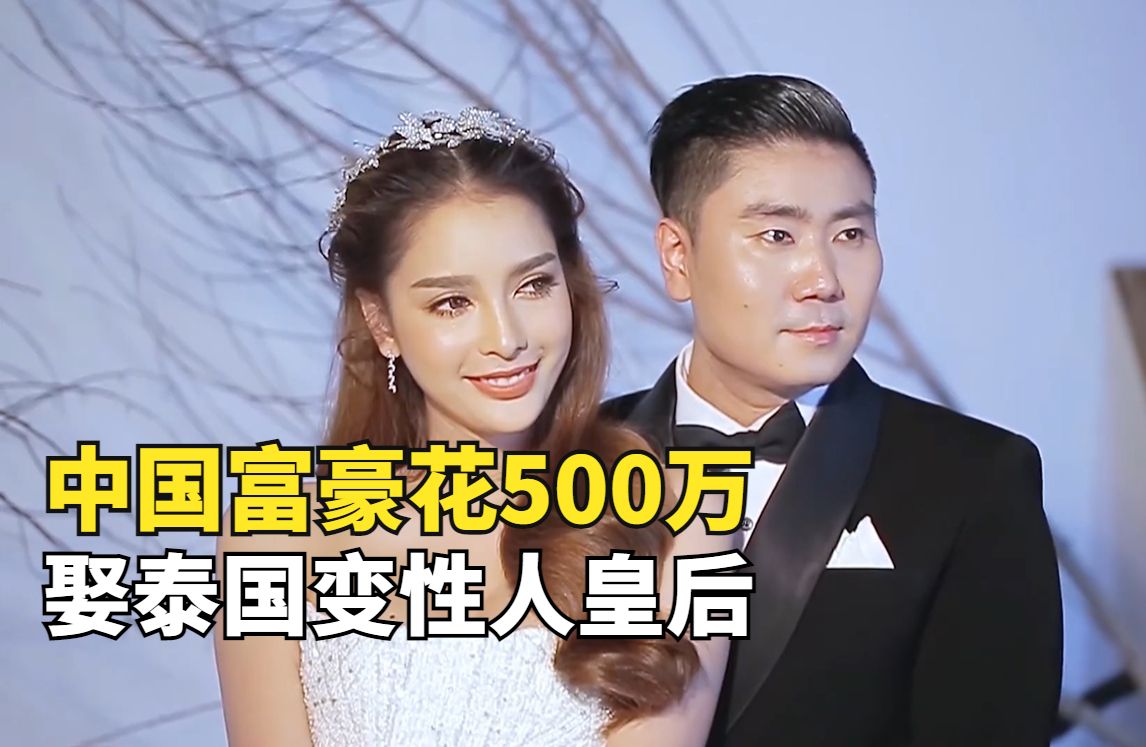 中国富豪花500万,娶泰国变性人皇后当老婆,如今怎么样了?