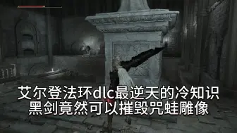 Download Video: 老头环dlc最逆天的冷知识：黑剑摧毁咒蛙雕像