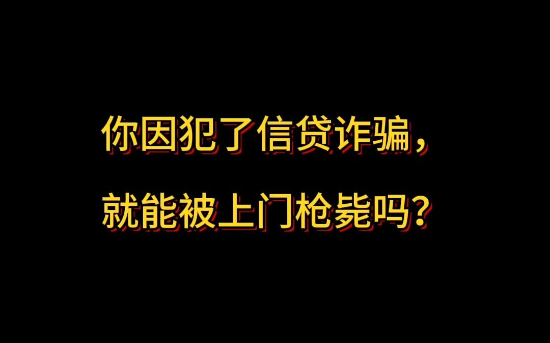 因犯了信贷诈骗,就能被上门枪毙吗?哔哩哔哩bilibili