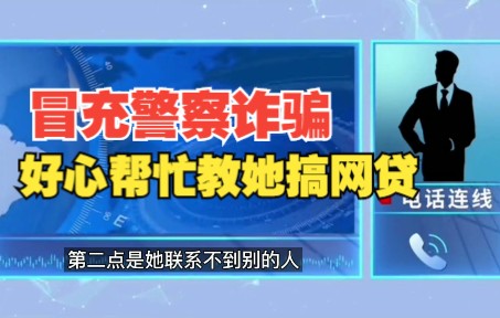 电信诈骗冒充公安诈骗20万 还好心帮忙教她搞网贷哔哩哔哩bilibili