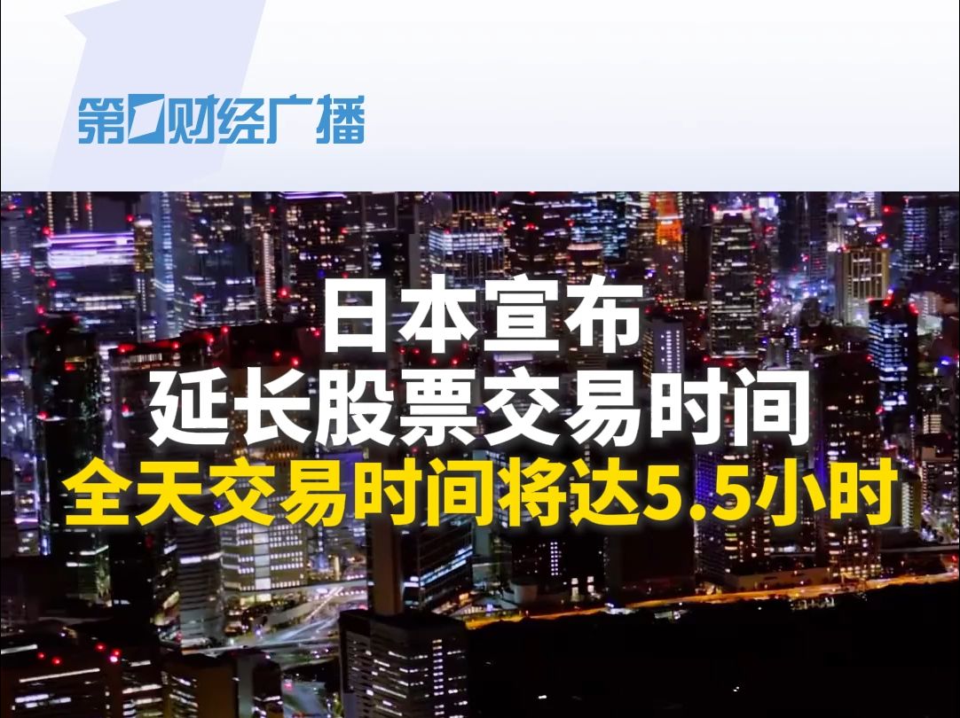 日本宣布延长股票交易时间,全天交易时间将达5.5小时哔哩哔哩bilibili