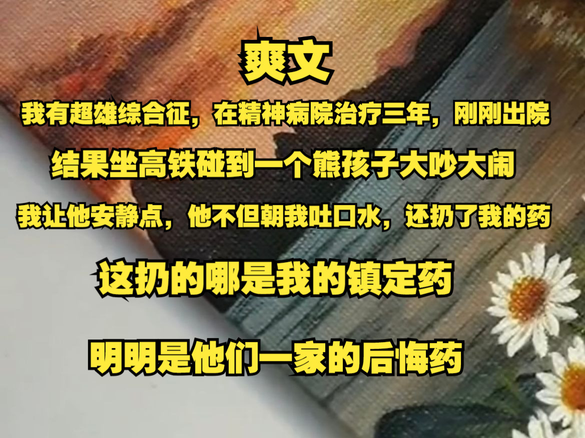 【爽文】我有超雄综合征,在精神病院治疗三年,刚刚出院.结果高铁碰到一个熊孩子大吵大闹……哔哩哔哩bilibili