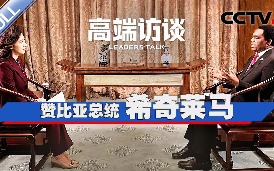 专访赞比亚总统希奇莱马 CCTV「高端访谈」20230922哔哩哔哩bilibili