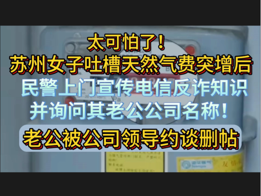 苏州女子吐槽天然气费突增后,民警上门宣传电信反诈知识,并询问其老公公司名称.然后他老公被公司领导约谈删帖.哔哩哔哩bilibili